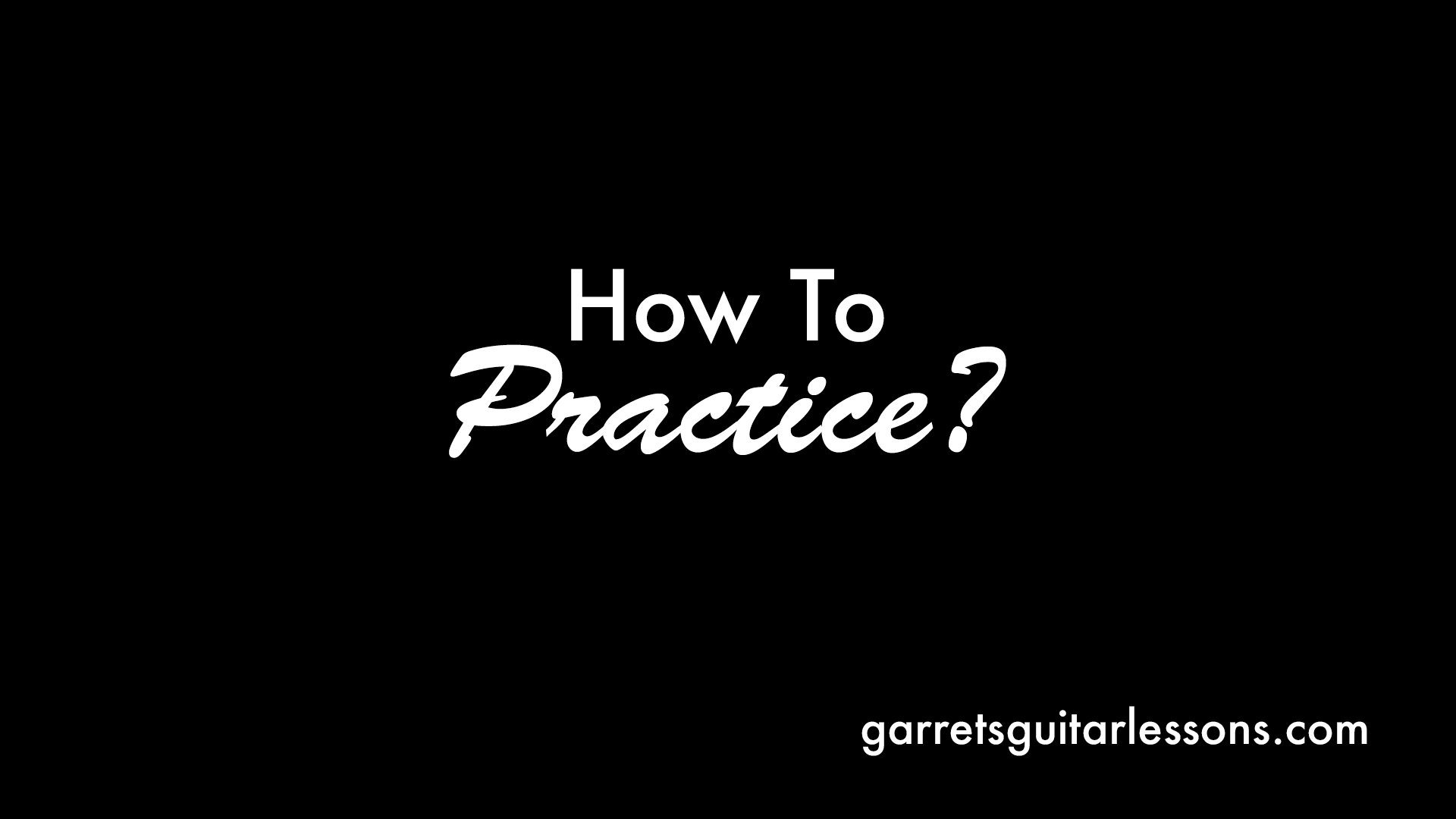 How To Practice? • Garret's Guitar Lessons