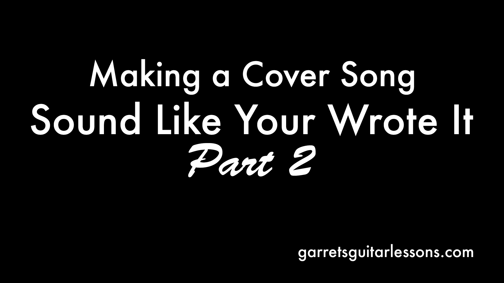 Making a Cover Song Sound Like You Wrote It 2 • Garret's Guitar Lessons