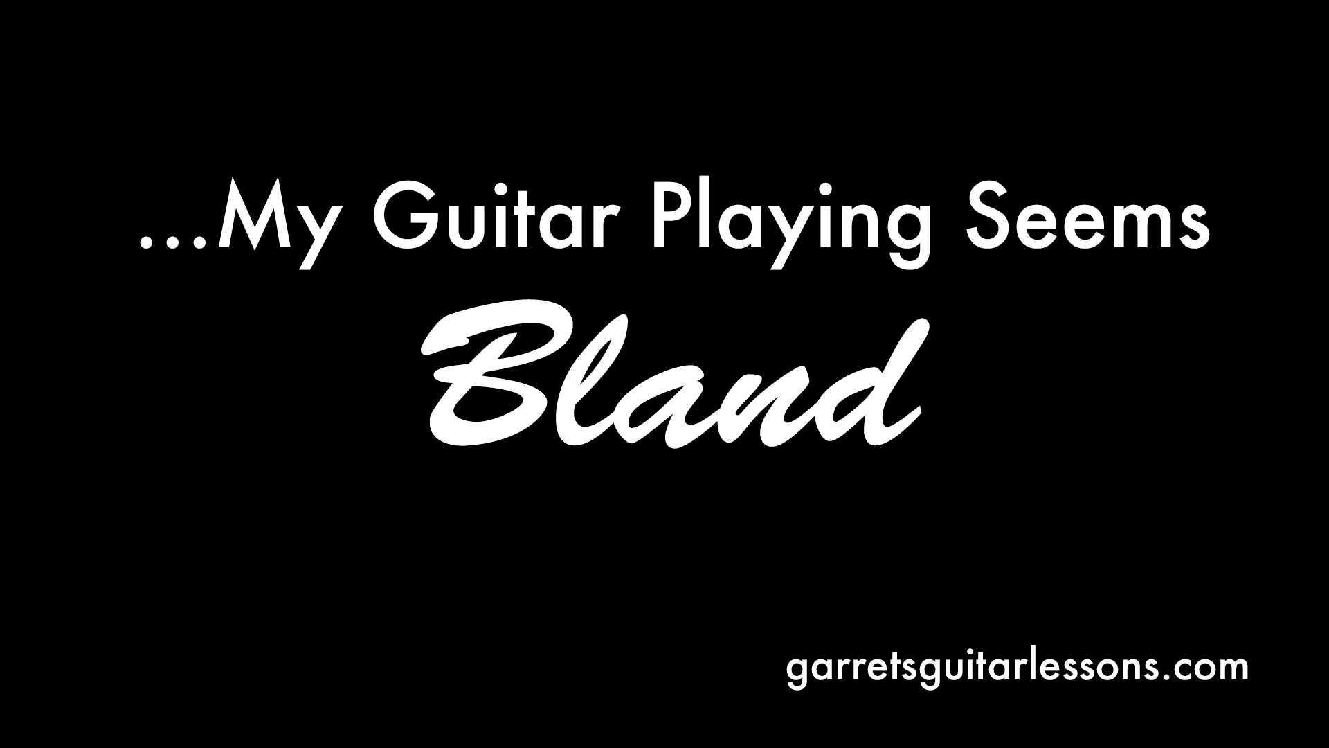 My Guitar Playing Seems Bland • Garret's Guitar Lessons